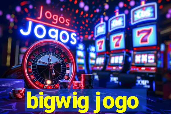 bigwig jogo